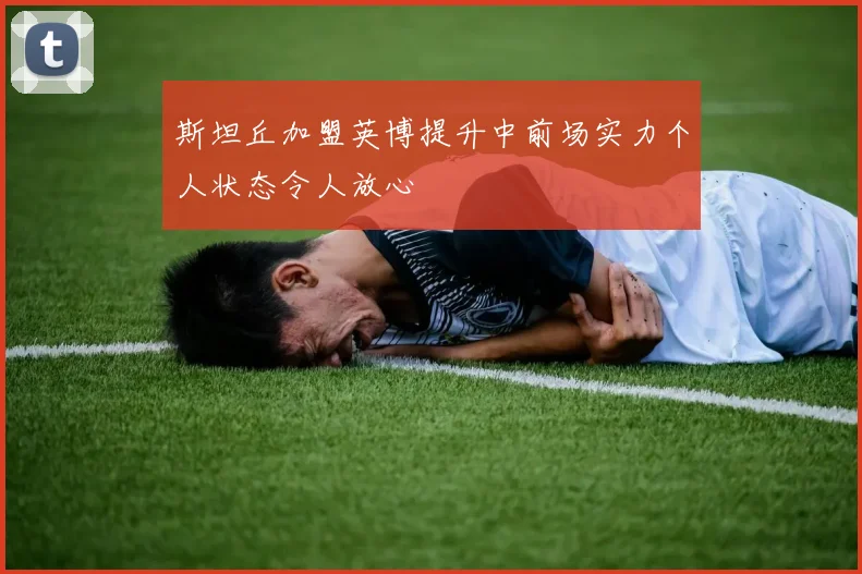 斯坦丘加盟英博提升中前场实力个人状态令人放心