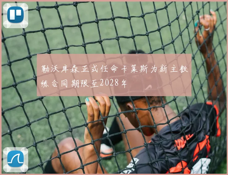 勒沃库森正式任命卡莱斯为新主教练合同期限至2028年