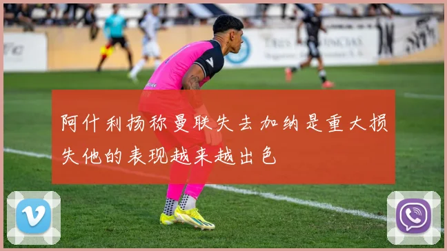 阿什利扬称曼联失去加纳是重大损失他的表现越来越出色