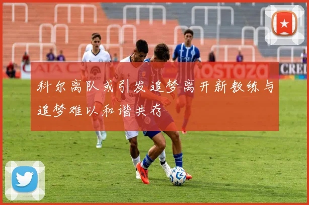 科尔离队或引发追梦离开新教练与追梦难以和谐共存